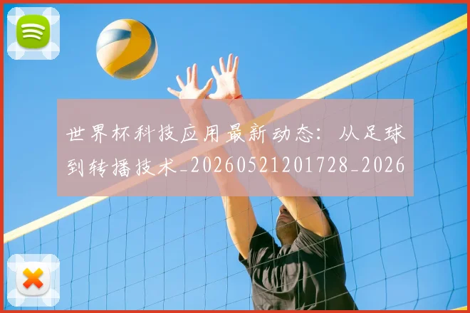 世界杯科技应用最新动态：从足球到转播技术_20260521201728_20260607160500