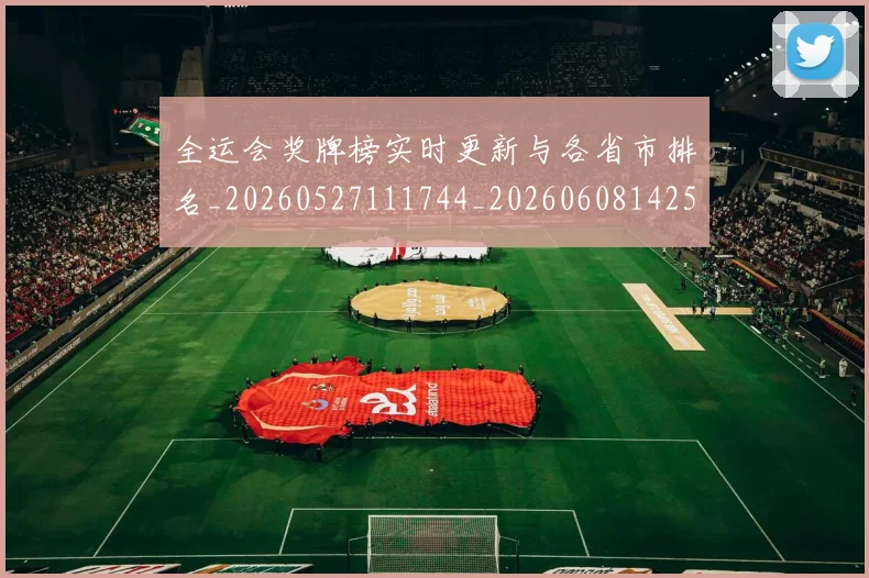 全运会奖牌榜实时更新与各省市排名_20260527111744_20260608142555