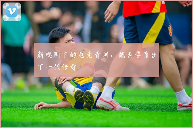 新规则下的电竞青训,能否孕育出下一代传奇