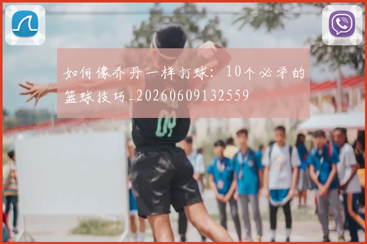 如何像乔丹一样打球:10个必学的篮球技巧_20260609132559